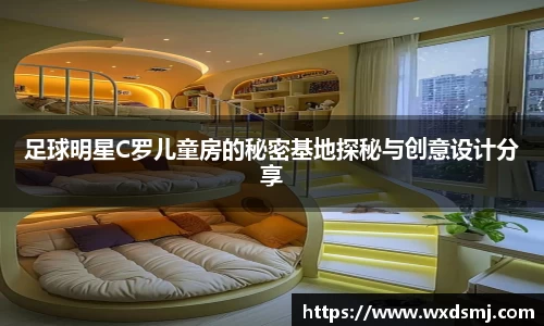 足球明星C罗儿童房的秘密基地探秘与创意设计分享